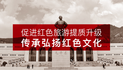 促進(jìn)紅色旅游提質(zhì)升級(jí)， 傳承弘揚(yáng)紅色文化